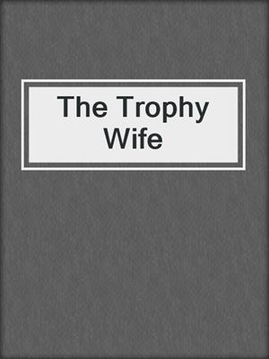 cover image of The Trophy Wife
