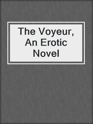 cover image of The Voyeur, An Erotic Novel