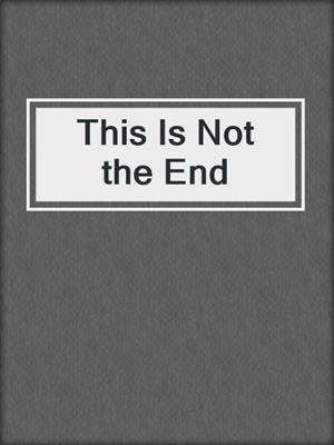 cover image of This Is Not the End