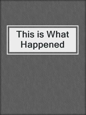 cover image of This is What Happened