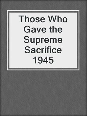 Those Who Gave the Supreme Sacrifice 1945