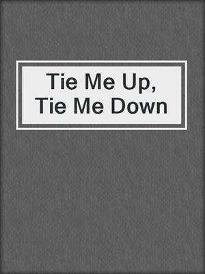 cover image of Tie Me Up, Tie Me Down