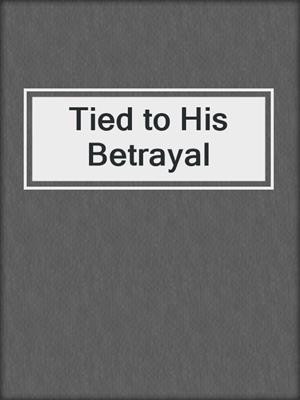cover image of Tied to His Betrayal