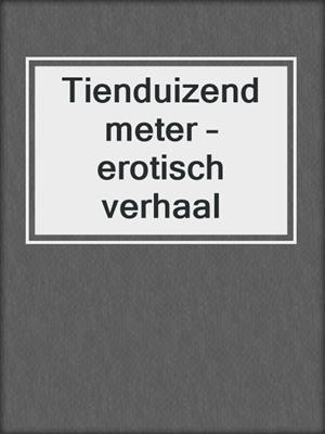 cover image of Tienduizend meter – erotisch verhaal