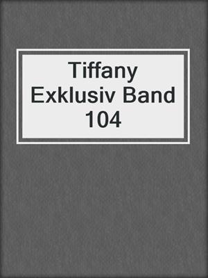 cover image of Tiffany Exklusiv Band 104