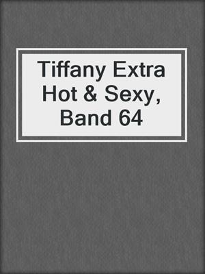 cover image of Tiffany Extra Hot & Sexy, Band 64