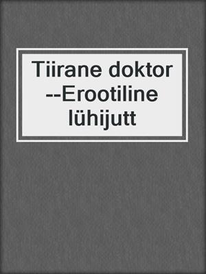 cover image of Tiirane doktor--Erootiline lühijutt