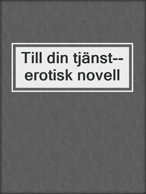 cover image of Till din tjänst--erotisk novell