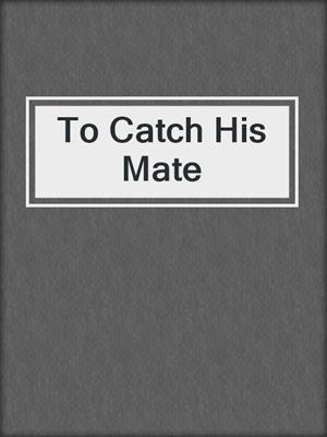 cover image of To Catch His Mate