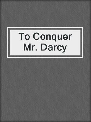 cover image of To Conquer Mr. Darcy
