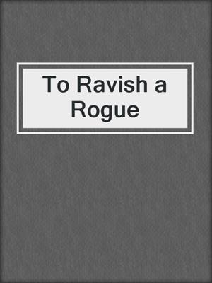 cover image of To Ravish a Rogue