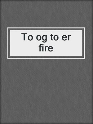 cover image of To og to er fire