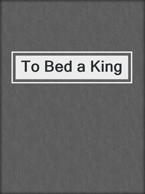 cover image of To Bed a King