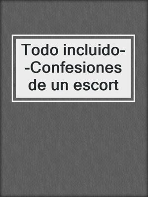 cover image of Todo incluido--Confesiones de un escort