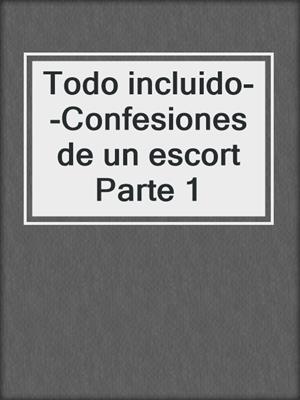 cover image of Todo incluido--Confesiones de un escort Parte 1