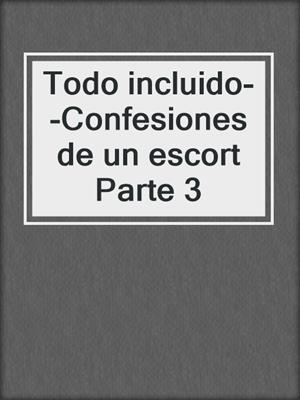 cover image of Todo incluido--Confesiones de un escort Parte 3