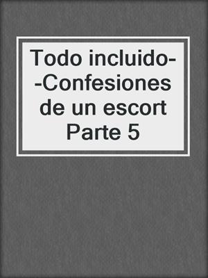 Todo incluido--Confesiones de un escort Parte 5