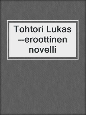 cover image of Tohtori Lukas--eroottinen novelli