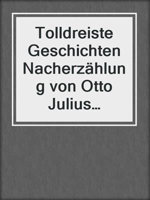cover image of Tolldreiste Geschichten Nacherzählung von Otto Julius Bierbaum und Carl Theodor Ritter von Riba