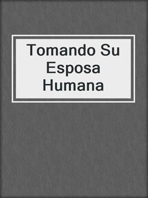 cover image of Tomando Su Esposa Humana