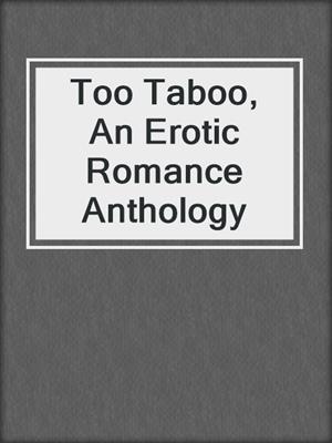 cover image of Too Taboo, An Erotic Romance Anthology