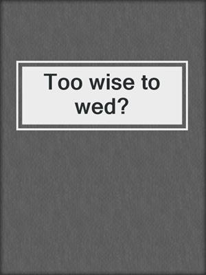 Too wise to wed?