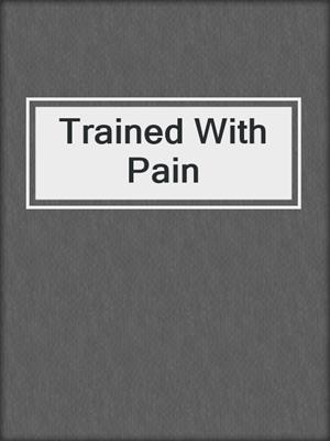 cover image of Trained With Pain