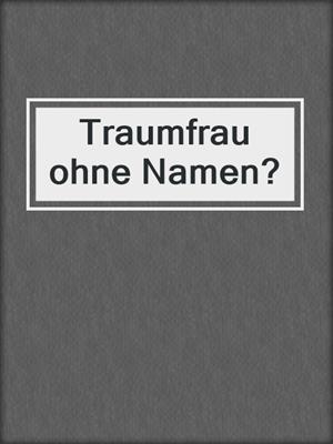 cover image of Traumfrau ohne Namen?