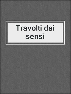 cover image of Travolti dai sensi