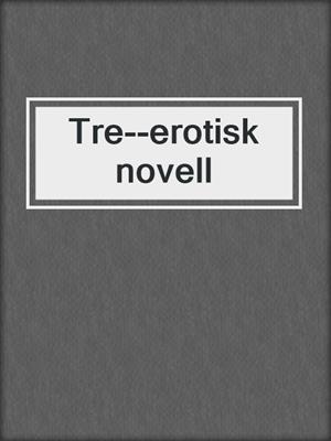 cover image of Tre--erotisk novell