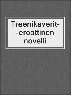 cover image of Treenikaverit--eroottinen novelli