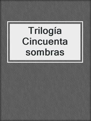 cover image of Trilogía Cincuenta sombras