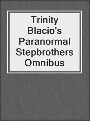 cover image of Trinity Blacio's Paranormal Stepbrothers Omnibus