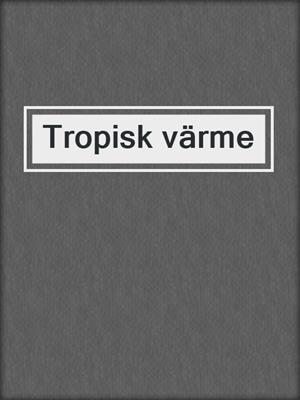 cover image of Tropisk värme