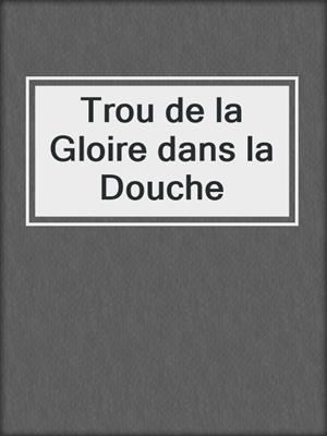 cover image of Trou de la Gloire dans la Douche