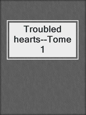 cover image of Troubled hearts--Tome 1