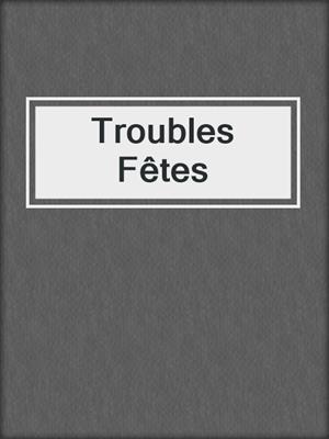 cover image of Troubles Fêtes