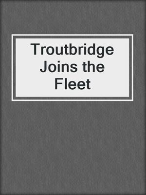 Troutbridge Joins the Fleet
