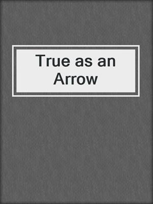 cover image of True as an Arrow