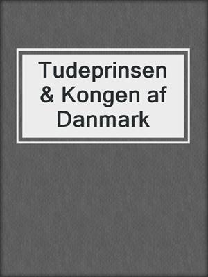 cover image of Tudeprinsen & Kongen af Danmark
