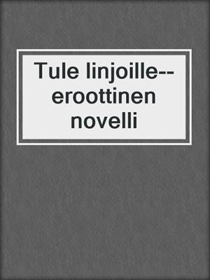 cover image of Tule linjoille--eroottinen novelli