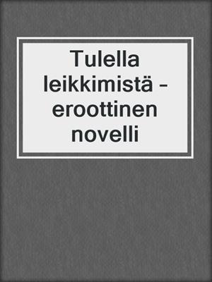 cover image of Tulella leikkimistä – eroottinen novelli