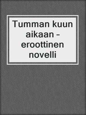 cover image of Tumman kuun aikaan – eroottinen novelli