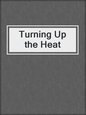 cover image of Turning Up the Heat