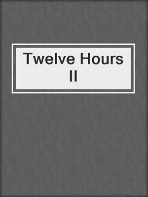 cover image of Twelve Hours II