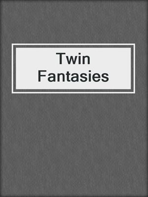 cover image of Twin Fantasies