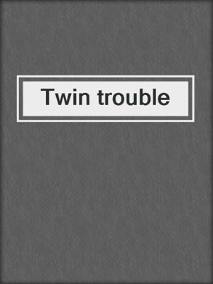 Twin trouble