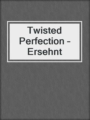 cover image of Twisted Perfection – Ersehnt