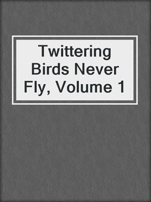 cover image of Twittering Birds Never Fly, Volume 1