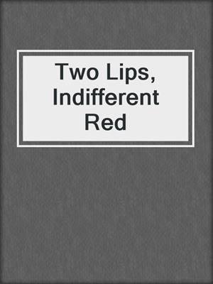 cover image of Two Lips, Indifferent Red